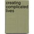 Creating Complicated Lives
