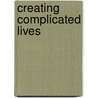 Creating Complicated Lives door Marianne Gosztonyi Ainley