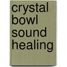 Crystal Bowl Sound Healing door Tryshe Dhevney