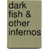 Dark Fish & Other Infernos