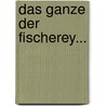 Das Ganze Der Fischerey... by Carl Adam Heinrich Von Bose