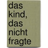 Das Kind, das nicht fragte door Hanns-Josef Ortheil