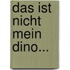 Das ist nicht mein Dino... by Fiona Watts