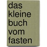 Das kleine Buch vom Fasten door Ruediger Dahlke