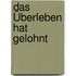 Das Überleben hat gelohnt