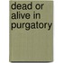 Dead or Alive in Purgatory