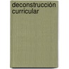 Deconstrucción Curricular door Margoth Gallardo