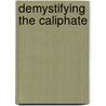 Demystifying the Caliphate door Madawi Al-Rasheed