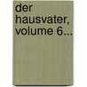 Der Hausvater, Volume 6... by Otto Von Münchhausen