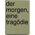 Der Morgen, eine Tragödie