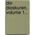 Die Dioskuren, Volume 1...