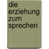 Die Erziehung zum Sprechen