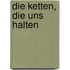 Die Ketten, die uns halten