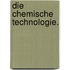 Die chemische Technologie.