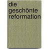 Die geschönte Reformation door Bernd Rebe