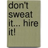 Don't Sweat It... Hire It! door Phil Schmidt