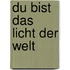 Du bist das Licht der Welt