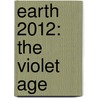 Earth 2012: The Violet Age door Aurora Juliana Ariel Phd