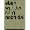 Eben war der Sarg noch da! door Julius Müller