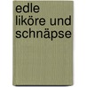 Edle Liköre und Schnäpse by Elisabeth Bangert