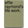 Effie Raymond's Life Work. door Jeannie Bell