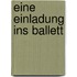 Eine Einladung ins Ballett