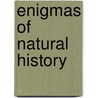 Enigmas of Natural History door Elliot L. (Elliot Lovegood) Gran Watson