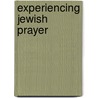 Experiencing Jewish Prayer door Joel L. Grishaver