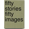 Fifty Stories Fifty Images door Madeleine Marie Slavick