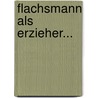 Flachsmann Als Erzieher... door Otto Eduard Schmidt