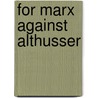 For Marx Against Althusser by John Oneill