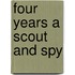 Four Years a Scout and Spy