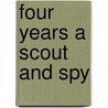 Four Years a Scout and Spy door E.C. Downs