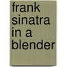 Frank Sinatra in a Blender door Matthew Mcbride