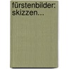 Fürstenbilder: Skizzen... door Franz J. Kirmair