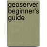GeoServer Beginner's Guide door Brian Youngblood