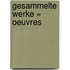 Gesammelte Werke = Oeuvres
