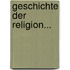 Geschichte Der Religion...
