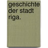 Geschichte der Stadt Riga. door Constantin Mettig