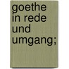 Goethe in Rede und Umgang; door Von Johann Wolfgang Goethe