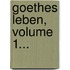 Goethes Leben, Volume 1...