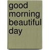 Good Morning Beautiful Day door Holly Sose