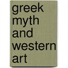Greek Myth and Western Art door Karl Kilinski