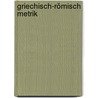 Griechisch-römisch Metrik by C. Freese