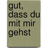 Gut, dass Du mit mir gehst by Gert Podszun