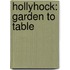 Hollyhock: Garden to Table