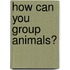 How Can You Group Animals?
