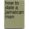 How to Date a Jamaican Man by Ms Empress Yuajah