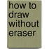 How to Draw Without Eraser