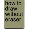 How to Draw Without Eraser door Neopoprealism Press